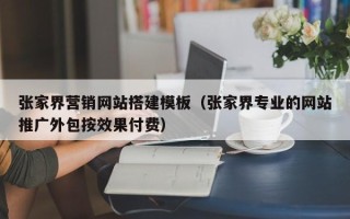 营口张家界营销网站搭建模板（张家界专业的网站推广外包按效果付费）