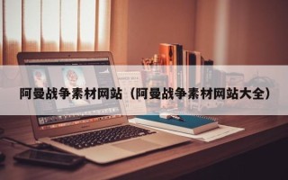 营口阿曼战争素材网站（阿曼战争素材网站大全）