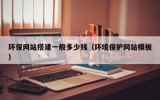 营口环保网站搭建一般多少钱（环境保护网站模板）