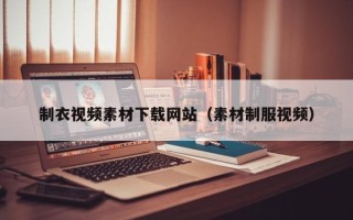 营口制衣视频素材下载网站（素材制服视频）
