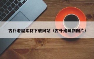 营口古朴老屋素材下载网站（古朴建筑物图片）